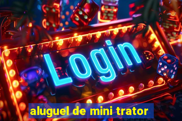 aluguel de mini trator